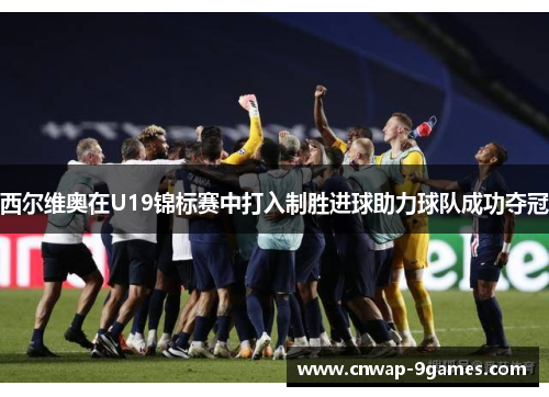 西尔维奥在U19锦标赛中打入制胜进球助力球队成功夺冠