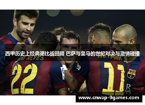 西甲历史上经典德比战回顾 巴萨与皇马的世纪对决与激情碰撞