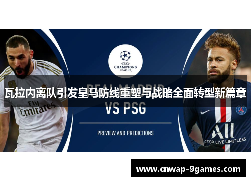 瓦拉内离队引发皇马防线重塑与战略全面转型新篇章