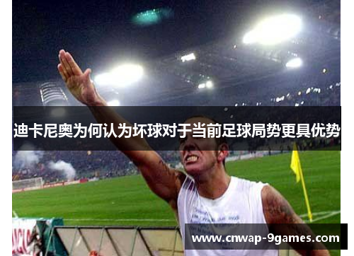 迪卡尼奥为何认为坏球对于当前足球局势更具优势