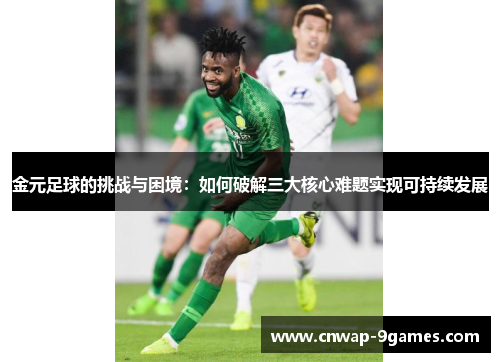 金元足球的挑战与困境:如何破解三大核心难题实现可持续发展 金元足球的挑战与困境:如何破解三大核心难题实现可持续发展