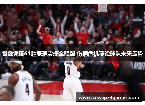 雷霆凭借61胜表现震撼全联盟 伤病危机考验球队未来走势