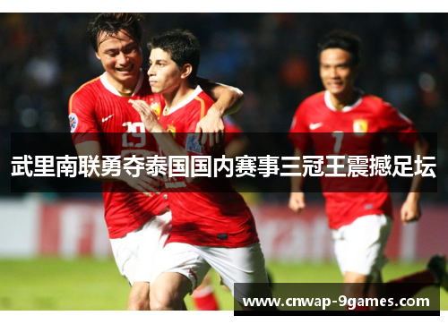 武里南联勇夺泰国国内赛事三冠王震撼足坛 武里南联勇夺泰国国内赛事三冠王震撼足坛