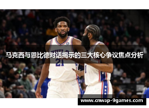 马克西与恩比德对话揭示的三大核心争议焦点分析